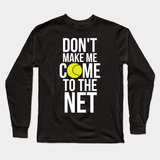 Tennis Fun Shirts Don't Make Me Come To The Net Tennis Gifts Long Sleeve T-Shirt by RedYolk